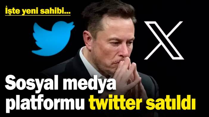 Sosyal medya platformu (twitter) X satıldı! İşte yeni sahibi...