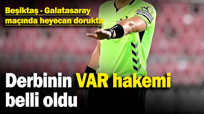Beşiktaş - Galatasaray derbisinin VAR hakemi belli oldu