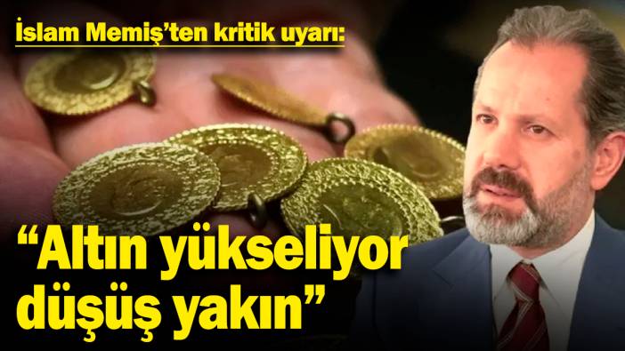 İslam Memiş'ten kritik uyarı: "Altın yükseliyor, düşüş yakın"