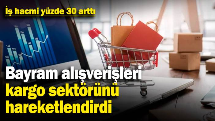 Bayram alışverişleri kargo sektörünü hareketlendirdi: İş hacmi yüzde 30 arttı