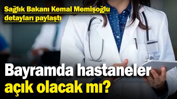 Bayramda hastaneler açık olacak mı? Sağlık Bakanı Kemal Memişoğlu detayları paylaştı