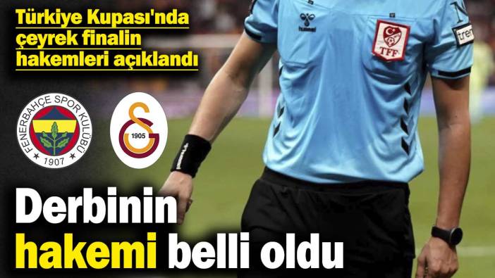 Fenerbahçe - Galatasaray derbisinin hakemi belli oldu! Türkiye Kupası'nda çeyrek final maçlarının hakemleri açıklandı