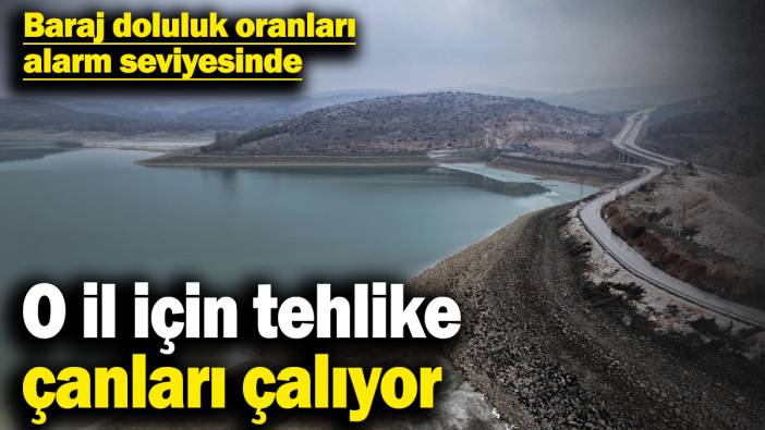 O il için tehlike çanları çalıyor! Baraj doluluk oranları alarm seviyesinde
