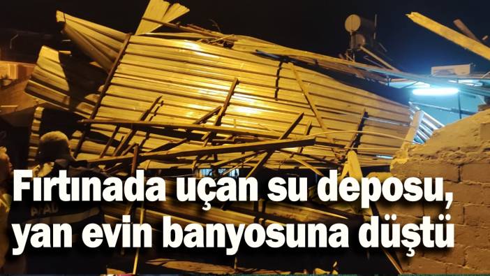 Fırtınada uçan su deposu, yan evin banyosuna düştü