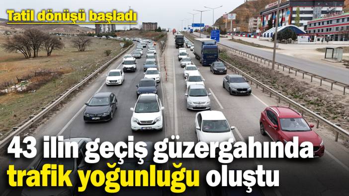 Tatil dönüşü başladı! 43 ilin geçiş güzergahında trafik yoğunluğu oluştu