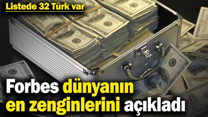 Forbes dünyanın en zenginlerini açıkladı! Listede 32 Türk var