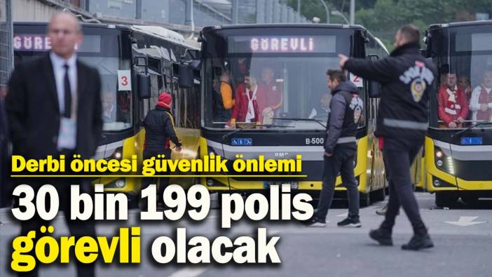 Fenerbahçe Galatasaray derbisi öncesi güvenlik önlemi! 30 bin 199 polis görevli olacak