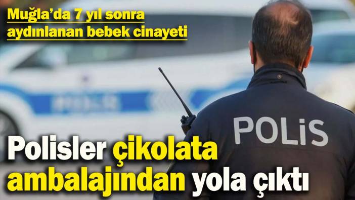 Çikolata ambalajından yola çıkan polis, 7 yıl önceki bebek cinayetini aydınlattı