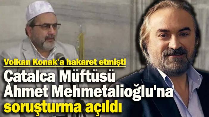 Volkan Konak'a hakaret etmişti! Çatalca Müftüsü Ahmet Mehmetalioğlu'na soruşturma açıldı