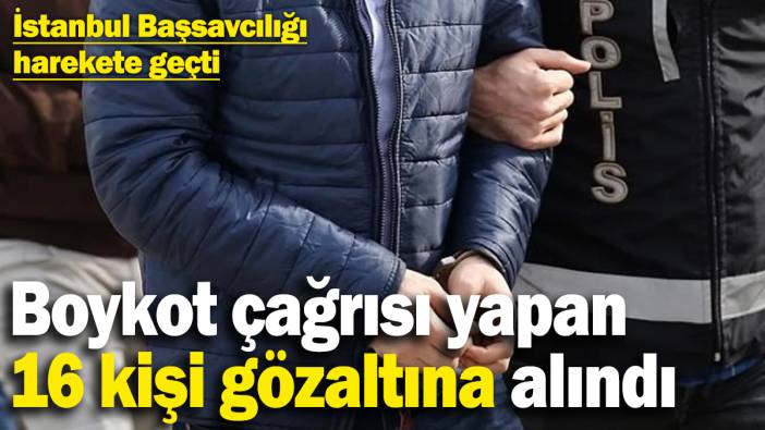 Boykot çağrısı yapan 16 kişi gözaltına alındı