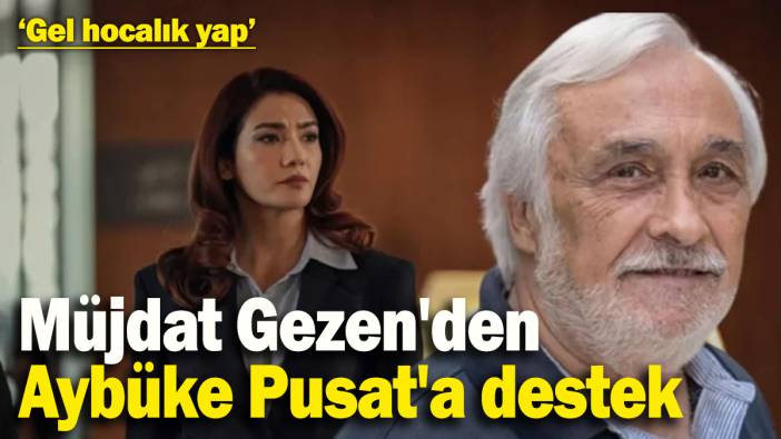 Müjdat Gezen'den Aybüke Pusat'a destek:  ‘Gel hocalık yap'