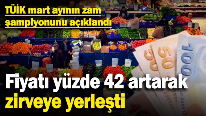 TÜİK mart ayının zam şampiyonunu açıklandı: Fiyatı yüzde 42 artarak zirveye yerleşti