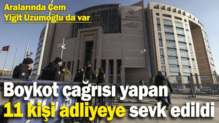 Boykot çağrısı yapan 11 kişi adliyeye sevk edildi