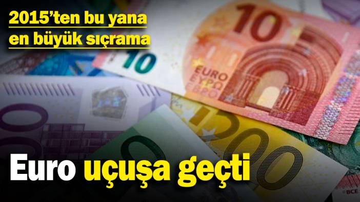 Euro uçuşa geçti! 2015’ten bu yana en büyük sıçrama