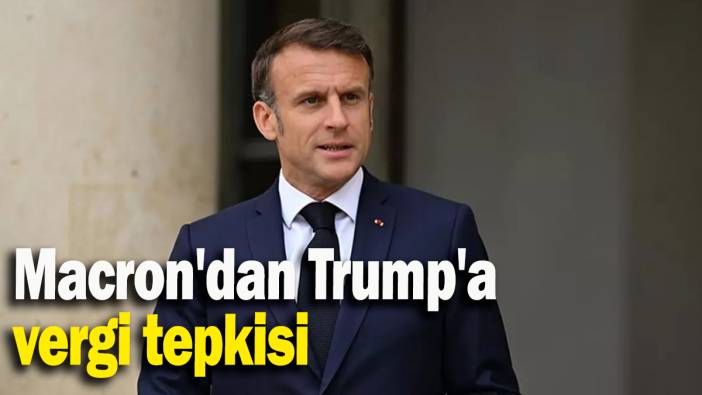 Macron'dan Trump'a vergi tepkisi