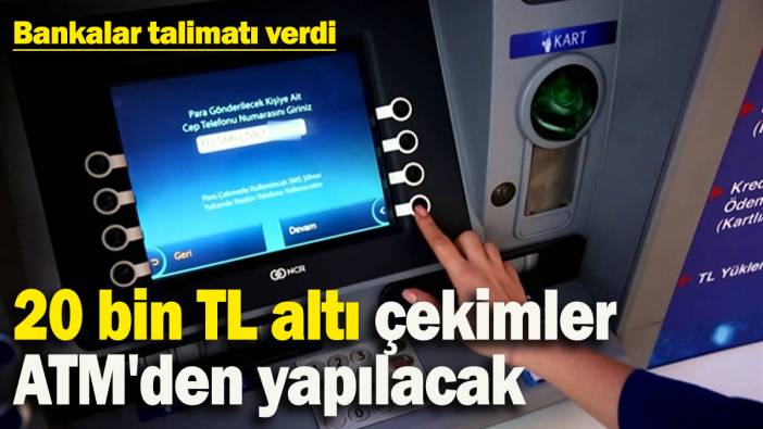 Bankalar talimatı verdi: 20 bin TL altı çekimler ATM'den yapılacak