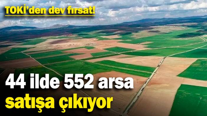 TOKİ’den dev fırsat! 44 ilde 552 arsa satışa çıkıyor