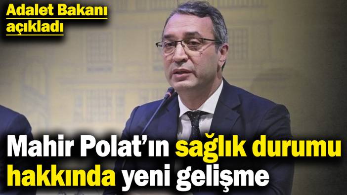 Adalet Bakanı açıkladı! Mahir Polat’ın sağlık durumu hakkında yeni gelişme