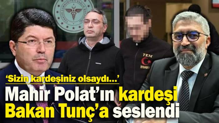 Mahir Polat’ın kardeşi Bakan Tunç’a seslendi: ‘Sizin kardeşiniz olsaydı…’