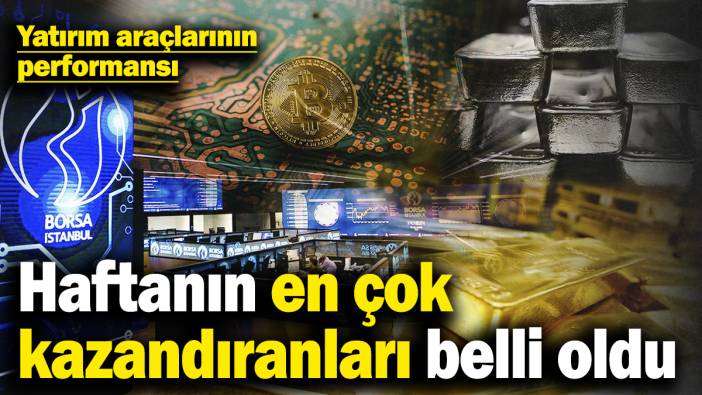 Haftanın en çok kazandıranları belli oldu! Yatırım araçlarının performansı