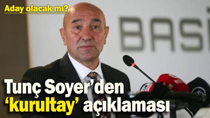 Tunç Soyer’den ‘kurultay’ açıklaması: Aday olacak mı?