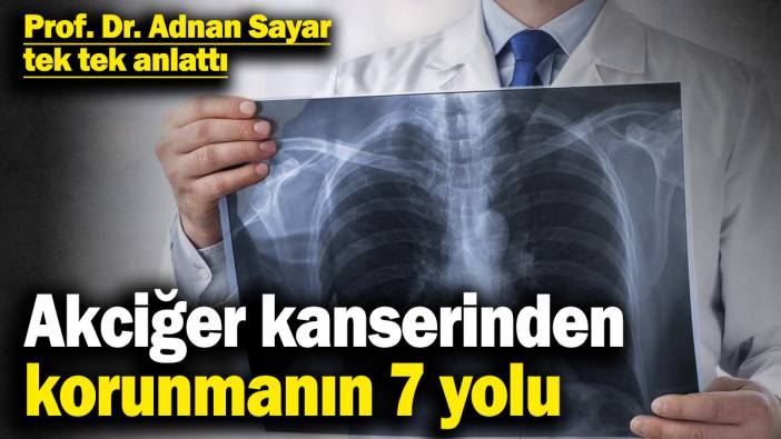 Akciğer kanserinden korunmanın 7 yolu belli oldu! Prof. Dr. Adnan Sayar tek tek anlattı