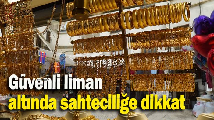 Güvenli liman altında sahteciliğe dikkat