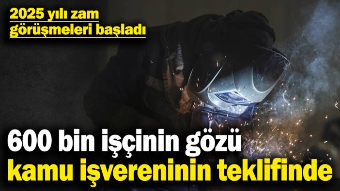 600 bin işçinin gözü, kamu işvereninin teklifinde! 2025 yılı zam görüşmeleri başladı