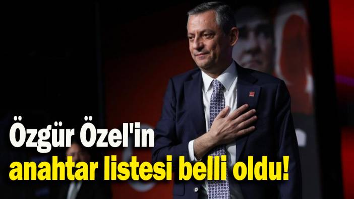 Özgür Özel'in anahtar listesi belli oldu!