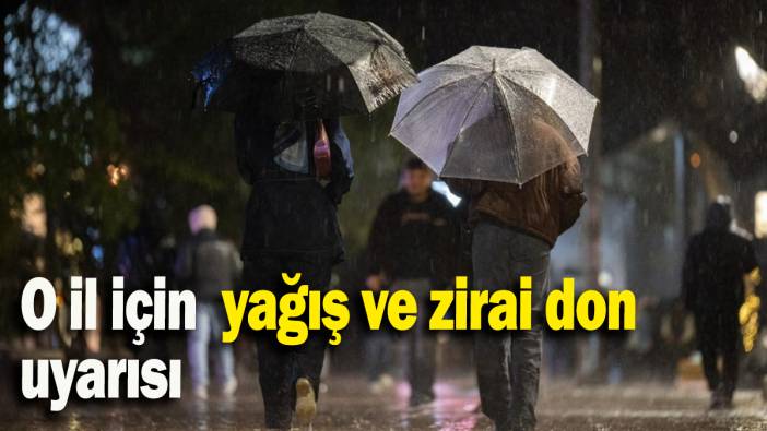 O il için  yağış ve zirai don uyarısı