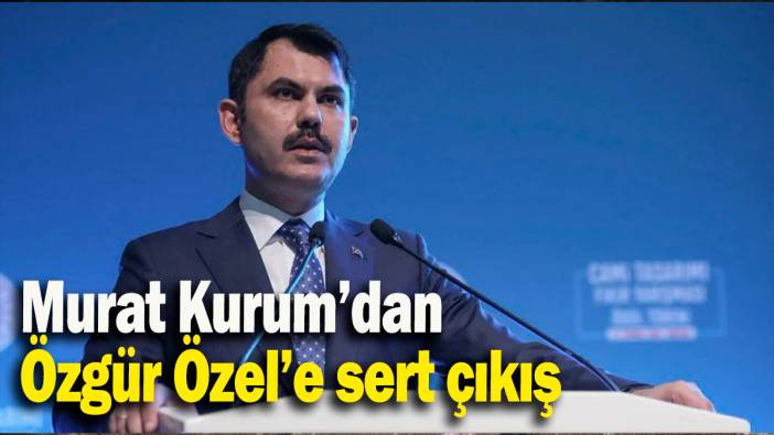 Murat Kurum’dan Özgür Özel’e sert çıkış