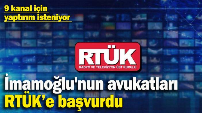 İmamoğlu'nun avukatları RTÜK’e başvurdu: 9 kanal için yaptırım isteniyor