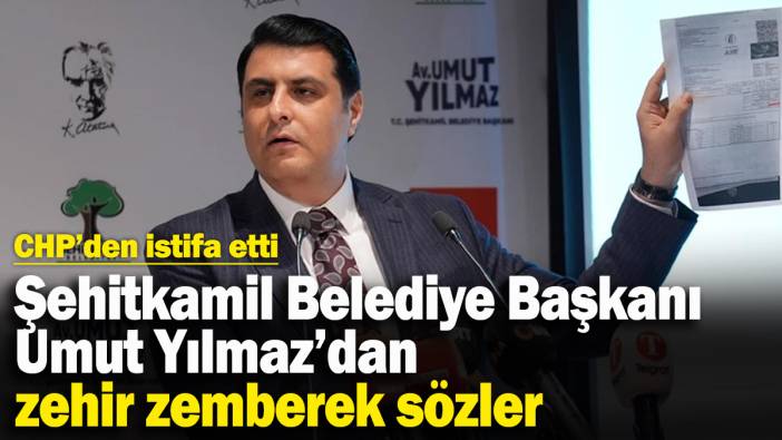 Şehitkamil Belediye Başkanı Umut Yılmaz zehir zemberek sözlerle CHP'den istifa etti