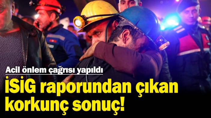 İSİG raporundan çıkan korkunç sonuç! Acil önlem çağrısı yapıldı