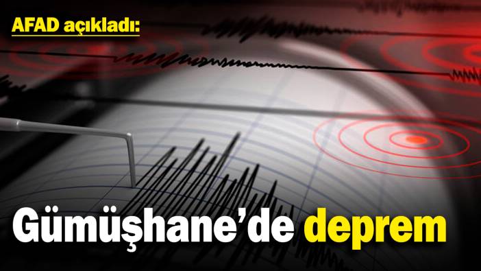 AFAD açıkladı: Gümüşhane’de deprem