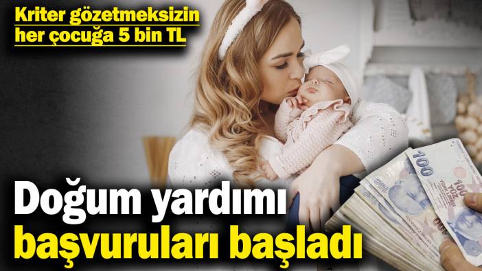 Doğum yardımı başvuruları başladı! Kriter gözetmeksizin her çocuğa 5 bin TL