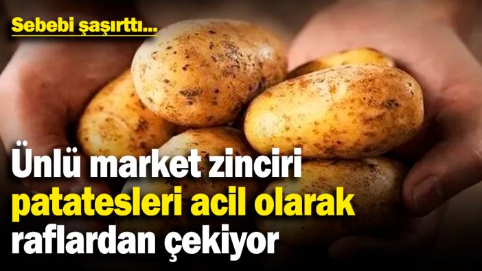 Ünlü market zinciri patatesleri acil olarak raflardan çekiyor! Sebebi şaşırttı...