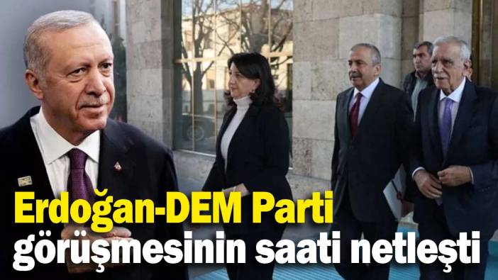 Erdoğan- DEM Parti görüşmesinin saati belli oldu