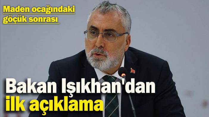 Maden ocağındaki göçük sonrası Bakan Işıkhan'dan açıklama