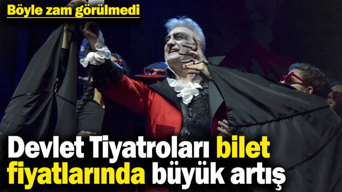 Böyle zam görülmedi! Devlet Tiyatroları bilet fiyatlarında büyük artış