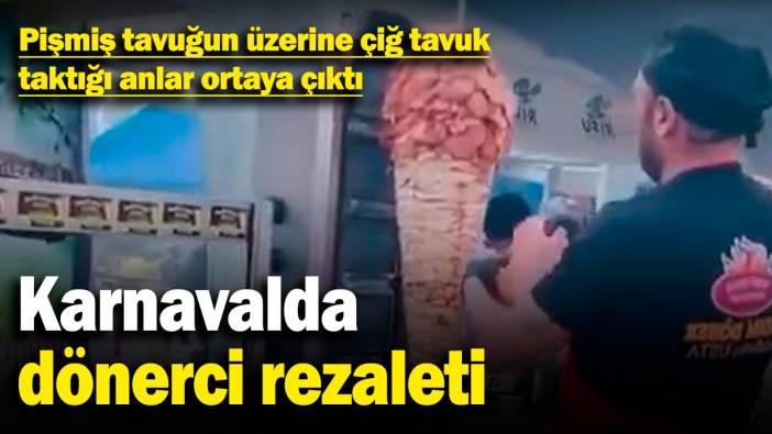 Karnavalda dönerci rezaleti: Pişmiş tavuğun üzerine çiğ tavuk taktığı anlar ortaya çıktı