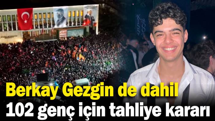 Berkay Gezgin'in de dahil olduğu 102 genç için tahliye kararı!