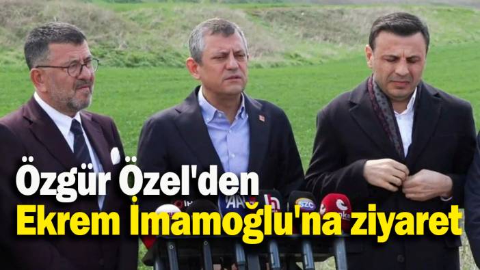 Özgür Özel'den Ekrem İmamoğlu'na ziyaret