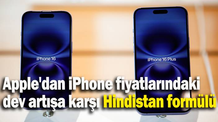 Apple'dan iPhone fiyatlarındaki  dev artışa karşı Hindistan formülü