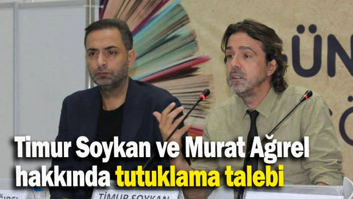 Timur Soykan ve Murat Ağırel hakkında tutuklama talebi