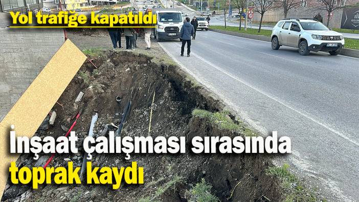 İnşaat çalışması sırasında toprak kaydı, yol trafiğe kapatıldı