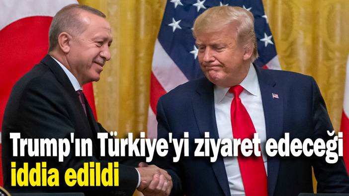 Trump'ın Türkiye'yi ziyaret edeceği iddia edildi
