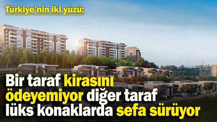 Türkiye’nin iki yüzü: Bir taraf kirasını ödeyemiyor, diğer taraf lüks konaklarda sefa sürüyor
