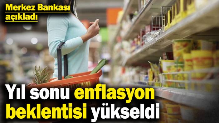 Merkez Bankası açıkladı! Yıl sonu enflasyon beklentisi yükseldi