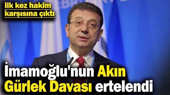 Son dakika... İmamoğlu'nun Akın Gürlek Davası ertelendi
